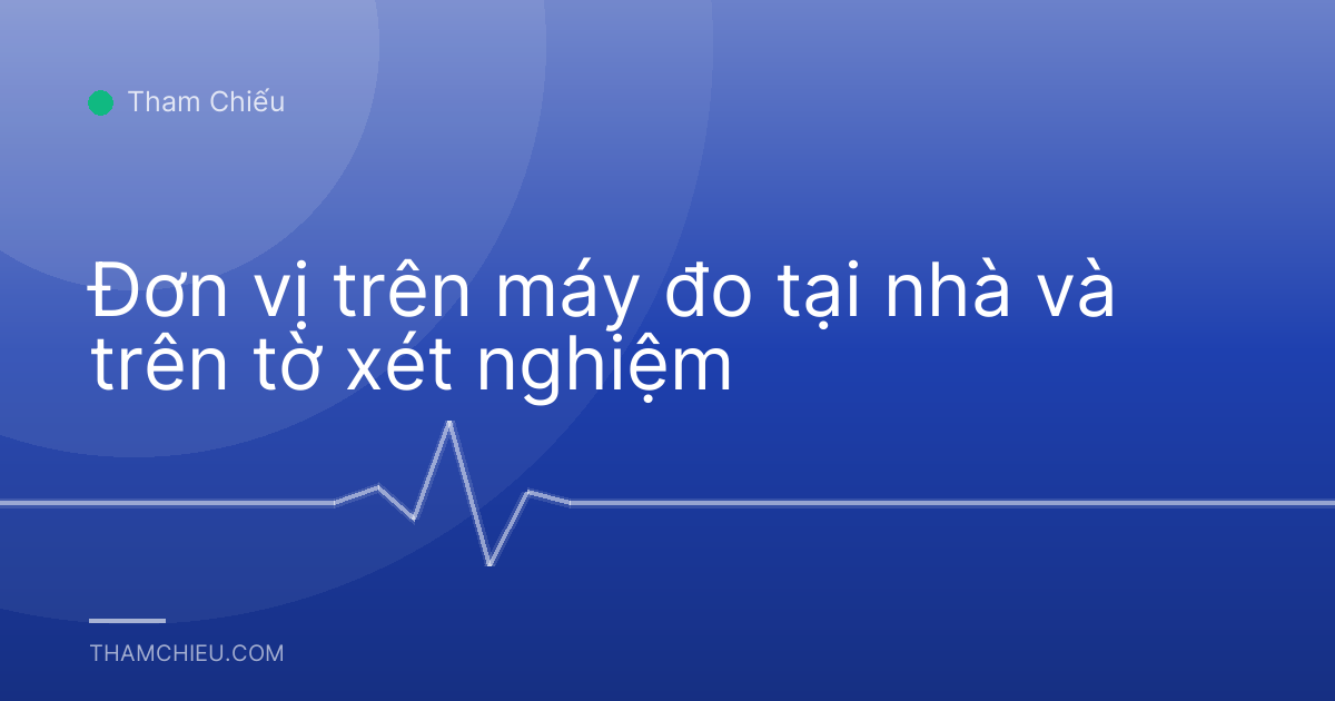 Đơn vị trên máy đo tại nhà và trên tờ xét nghiệm