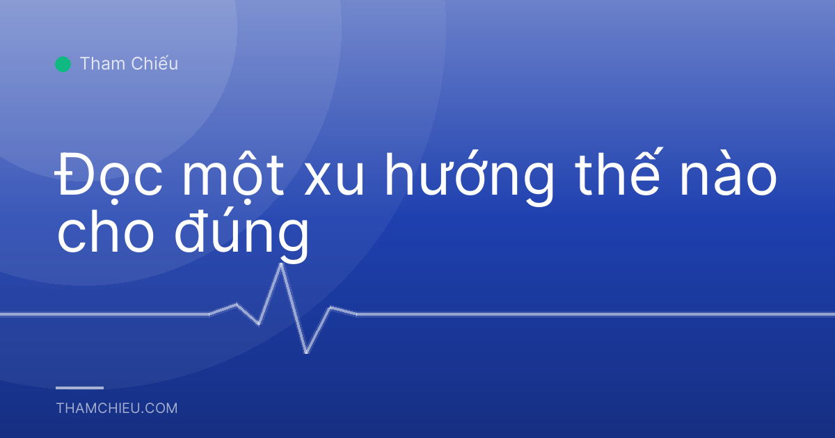 Đọc một xu hướng thế nào cho đúng
