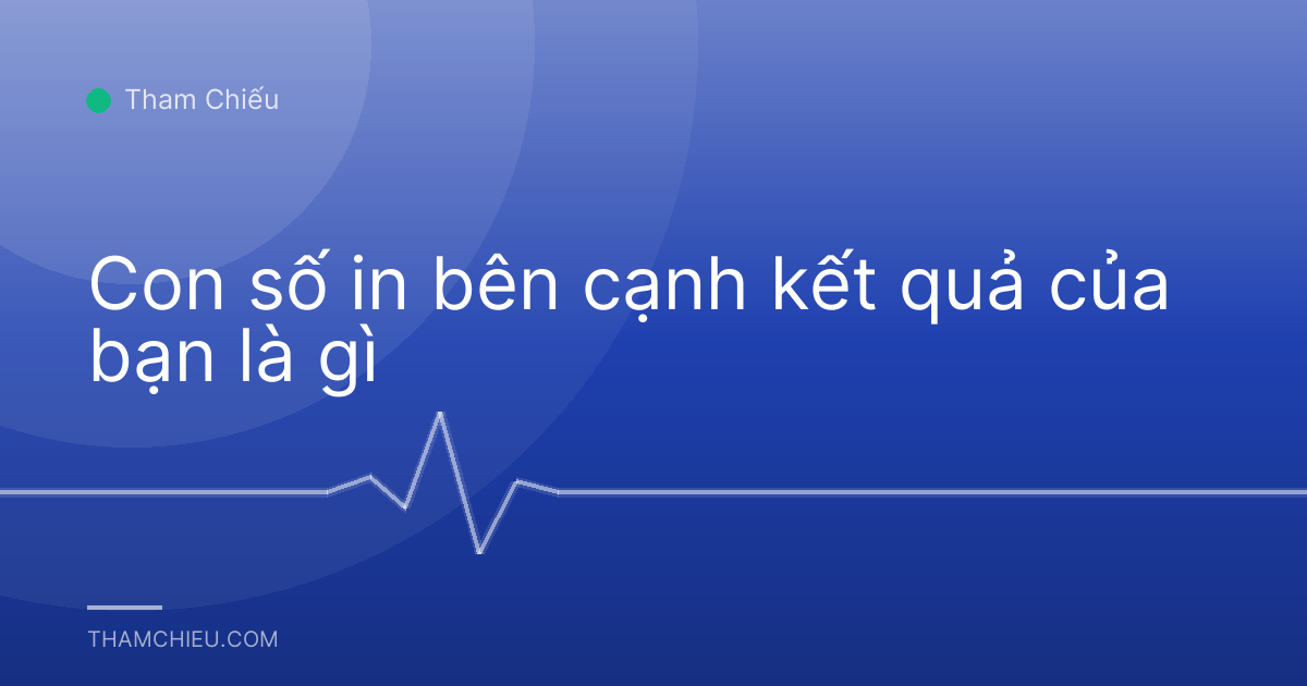 Con số in bên cạnh kết quả của bạn là gì
