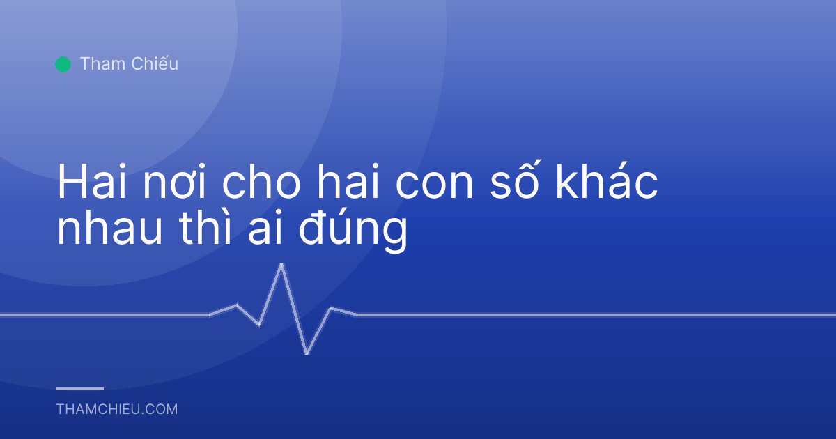 Hai nơi cho hai con số khác nhau thì ai đúng