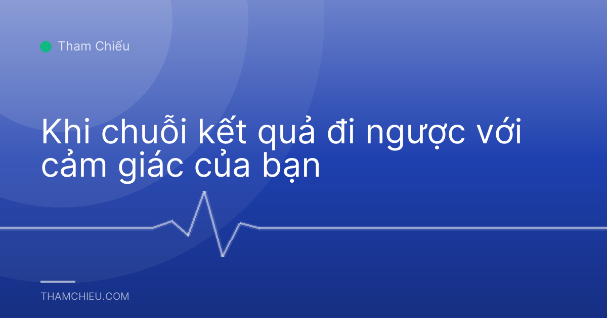 Khi chuỗi kết quả đi ngược với cảm giác của bạn