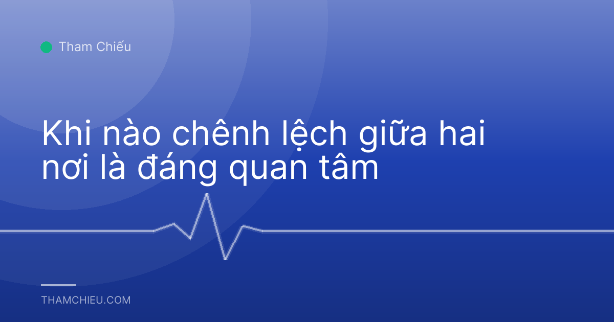 Khi nào chênh lệch giữa hai nơi là đáng quan tâm