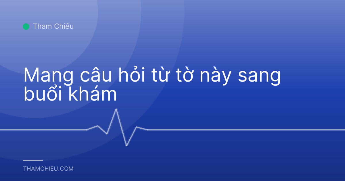 Mang câu hỏi từ tờ này sang buổi khám