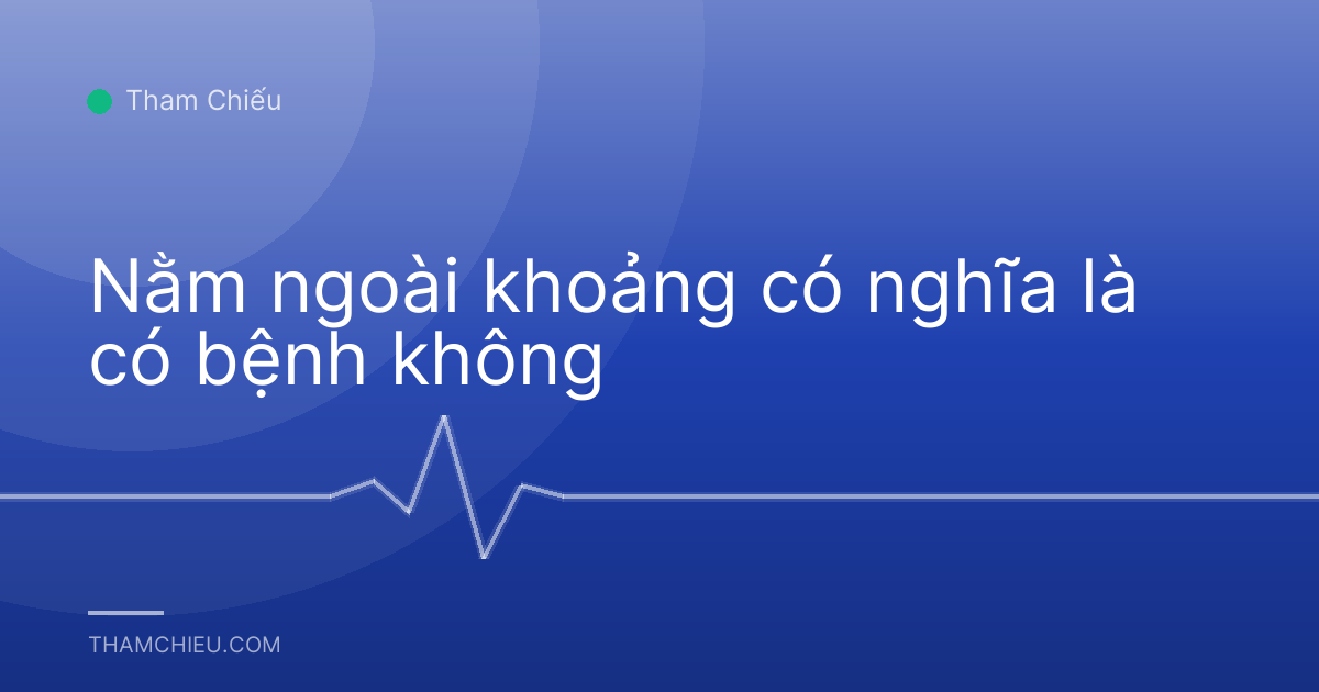 Nằm ngoài khoảng có nghĩa là có bệnh không
