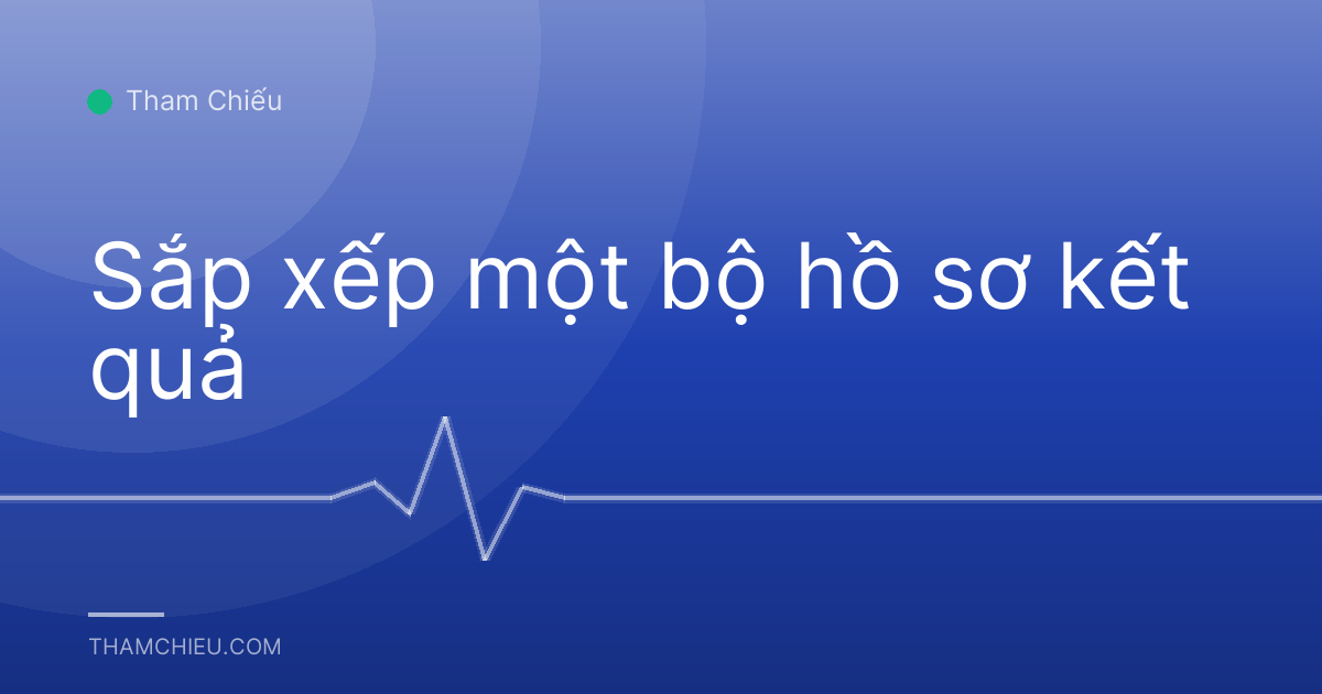 Sắp xếp một bộ hồ sơ kết quả