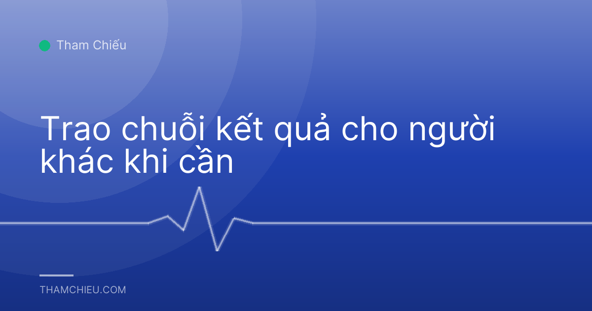Trao chuỗi kết quả cho người khác khi cần