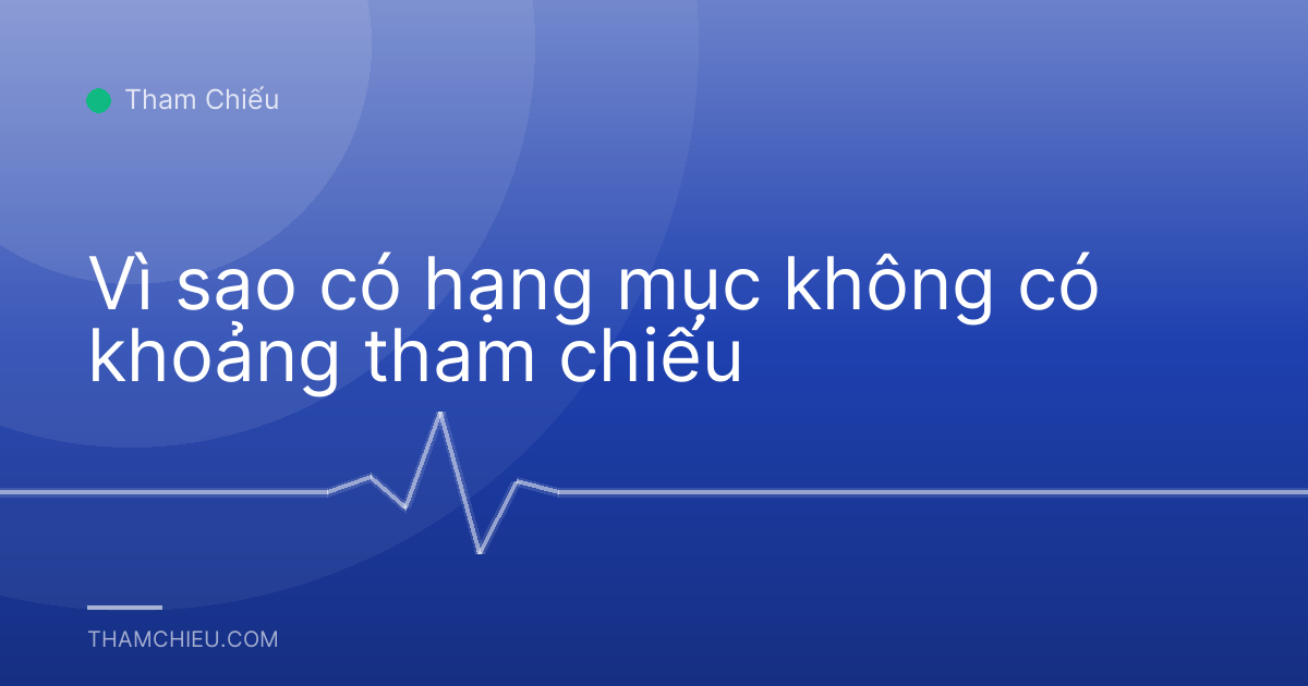 Vì sao có hạng mục không có khoảng tham chiếu